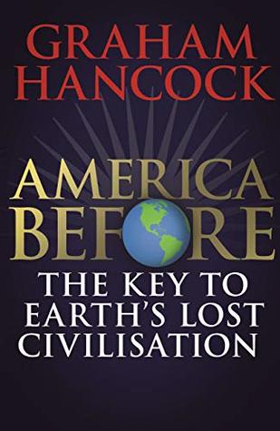 America Before: The Key to Earth's Lost Civilization (Kindle Edition)