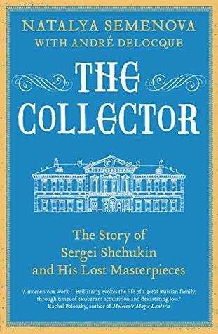 The Collector: The Story of Sergei Shchukin and His Lost Masterpieces (Kindle Edition)
