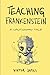 Teaching Frankenstein: A Cautionary Tale