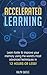 Accelerated Learning: Learn Faster & Improve Your Memory Using the World’s Most Advanced Techniques in 12 Hours or Less! (Memory Improvement)