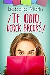 ¡Te odio, Derek Brooks! by Isabella Marín