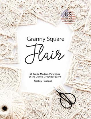 Granny Square Flair US Terms Edition: 50 Fresh, Modern Variations of the Classic Crochet Square (Kindle Edition)