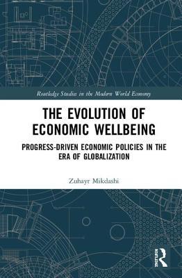 The Evolution of Economic Wellbeing: Progress-Driven Economic Policies in the Era of Globalization (Routledge Studies in the Modern World Economy)