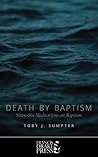 Death by Baptism by Toby J. Sumpter