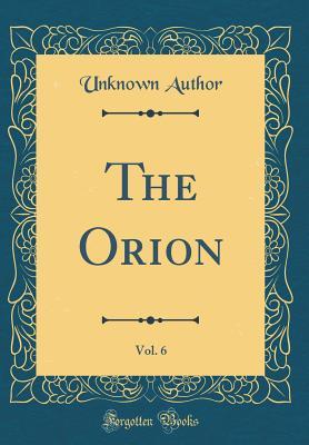The Orion, Vol. 6 (Classic Reprint)