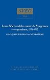 Louis XVI and the Comte de Vergennes: Correspondence 1774-1787 Louis XVI and the Comte de Vergennes: Correspondence 1774-1787