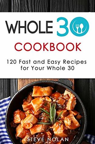 WHOLE 30 COOKBOOK: 120 Fast and Easy Recipes For Your Whole 30 (Kindle Edition)