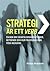 Strategi är ett verb : en bok om smarta organisationer, beteende och hur framgång kan föda nedgång