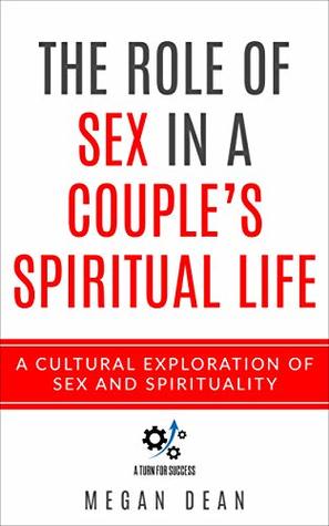 The Role Of Sex In A Couple’s Spiritual Life: A Cultural Exploration of Sex and Spirituality (Spiritual Sexuality)