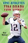 Epic Athletes: Tom Brady Epic Athletes: Tom Brady
