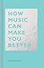 How Music Can Make You Better (The HOW Series)