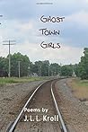 Ghost Town Girls by J.L.L. Kroll Ghost Town Girls by J.L.L. Kroll