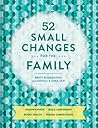 52 Small Changes for the Family: Sharpen Minds, Build Confidence, Boost Health, Deepen Connections (Self-Improvement Book, Health Book, Family Book)