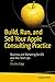 Build, Run, and Sell Your Apple Consulting Practice: Business and Marketing for iOS and Mac Start Ups