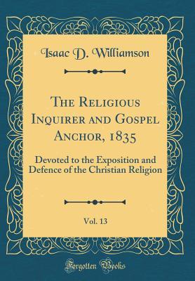 The Religious Inquirer and Gospel Anchor, 1835, Vol. 13: Devoted to the Exposition and Defence of the Christian Religion (Classic Reprint)