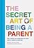 The Secret Art of Being a Parent by Bridget Watson Payne