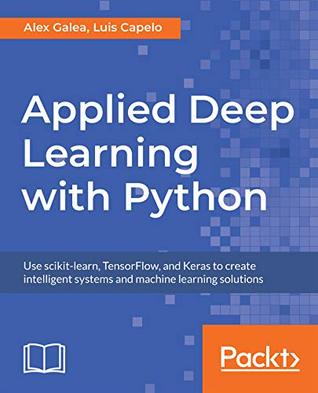 Applied Deep Learning with Python: Use scikit-learn, TensorFlow, and Keras to create intelligent systems and machine learning solutions (Kindle Edition)