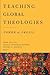 Teaching Global Theologies: Power and Praxis