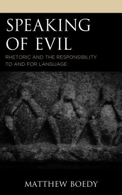 Speaking of Evil: Rhetoric and the Responsibility to and for Language (Rhetoric, Race, and Religion)