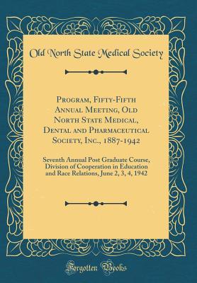 Program, Fifty-Fifth Annual Meeting, Old North State Medical, Dental and Pharmaceutical Society, Inc., 1887-1942: Seventh Annual Post Graduate Course, ... June 2, 3, 4, 1942 (Classic Reprint)