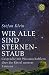 Wir alle sind Sternenstaub: Gespräche mit Wissenschaftlern über die Rätsel unserer Existenz (German Edition)