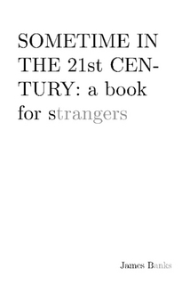 Sometime in the 21st Century: a book for strangers
