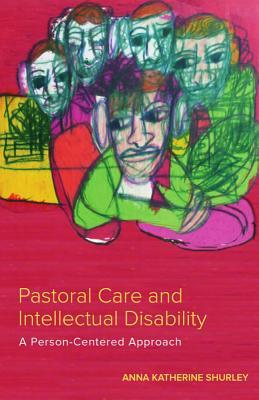 Pastoral Care and Intellectual Disability: A Person-Centered Approach (Studies in Religion, Theology, and Disability)