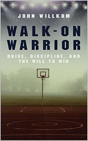 Walk-On Warrior: Drive, Discipline, and the Will to Win (Kindle Edition)