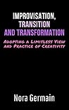 Improvisation, Transition and Transformation: Adopting a Limitless View and Practice of Creativity