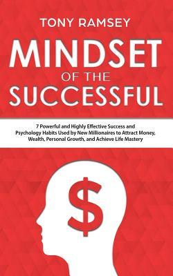 Mindset of the Successful: 7 Powerful and Highly Effective Success and Psychology Habits Used by New Millionaires to Attract Money, Wealth, Personal ... Life Mastery (Millionaire Success Habits)