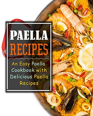 Paella Recipes: An Easy Paella Cookbook with Delicious Paella Recipes (Kindle Edition)