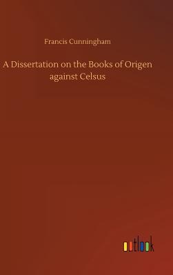 A Dissertation on the Books of Origen against Celsus