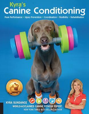 Kyra's Canine Conditioning: Peak Performance • Injury Prevention • Coordination • Flexibility • Rehabilitation (Volume 8) (Dog Tricks and Training, 8)