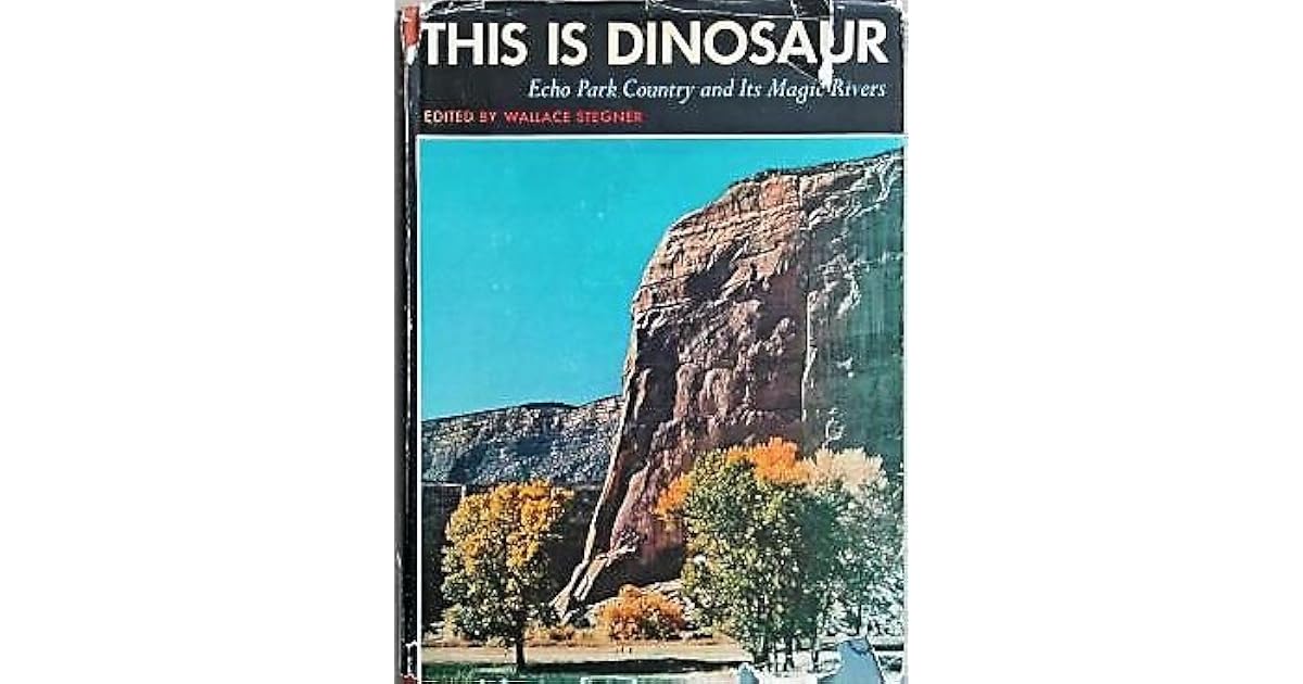 This is Dinosaur: Echo Park Country and Its Magic Rivers by Wallace Stegner