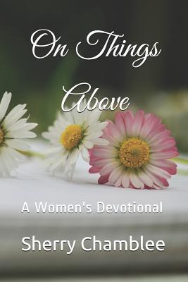 On Things Above: A Women's Devotional (A Month in Prayer)