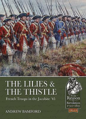 The Lilies & The Thistle: French Troops in the Jacobite '45 (From Reason to Revolution 1721-1815)