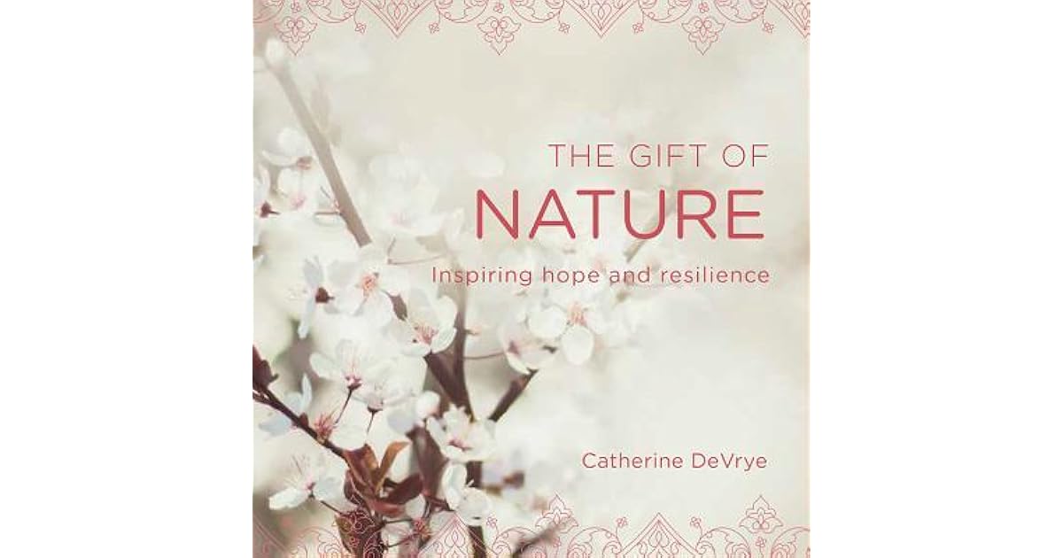 The Gift of Nature Inspiring Hope and Resilience by Catherine DeVrye