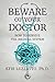 BEWARE OF YOUR DOCTOR: How ...