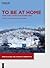 To Be at Home: House, Work, and Self in the Modern World (Work in Global and Historical Perspective, 5)