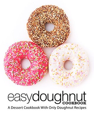 Easy Doughnut Cookbook: A Dessert Cookbook With Only Doughnut Recipes (Kindle Edition)