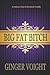 Big Fat Bitch
