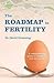 The Roadmap to Fertility: A comprehensive guide to fertility for men and women