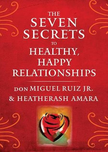 The Seven Secrets to Healthy, Happy Relationships (Toltec Wisdom Series)