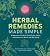 Herbal Remedies Made Simple: A Beginner's Guide to Using Plants, Herbs, and Flowers for Health and Well-Being