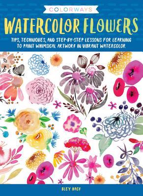 Colorways: Watercolor Flowers: Tips, techniques, and step-by-step lessons for learning to paint whimsical artwork in vibrant watercolor (Paperback)