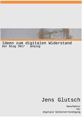 Ideen zum digitalen Widerstand: Der Blog 2017 analog (German Edition)