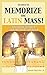 Memorize the Latin Mass!: How to Remember and Treasure Its Rites