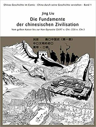 Die Fundamente der chinesischen Zivilisation - Vom gelben Kaiser bis zur Han-Dynastie (circa 2697 v. Chr. - 220 n. Chr.)