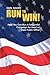 Run to Win!: How You Can Run a Successful Campaign for Local or State Public Office