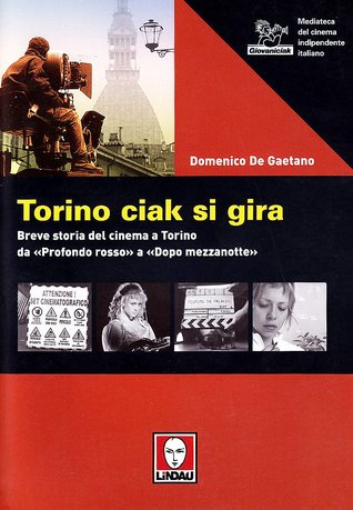 Torino ciak si gira. 40 anni di cinema da «Profondo rosso» a «Dopo mezzanotte»
